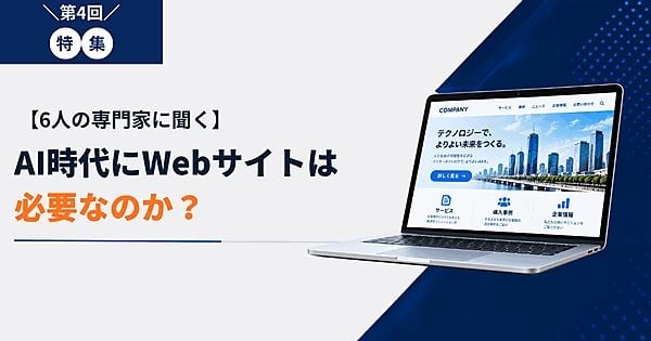 6人の専門家に聞く「AI時代にWebサイトは必要なのか？」
